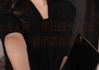 Xiuren秀人网 – 夏日的十九九，作品里藏着一丝不露的趣味。