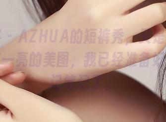 青豆客 – AZHUA的短裤秀，又是一组让人眼前一亮的美图，我已经准备好小本本记笔记了。